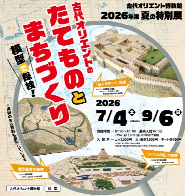 古代オリエント博物館　夏の特別展「古代オリエントのたてものとまちづくり －模型で探検！－」